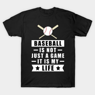 Baseball Is Not Just A Game, It Is My Life T-Shirt